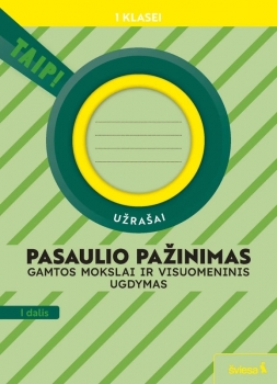 Pasaulio pažinimas. Gamtos mokslai ir visuomeninis ugdymas užrašai TAIP 1 klasė 1 dalis